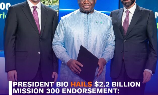 President Bio Hails $2.2 Billion Mission 300 Endorsement: Sierra Leone’s Boldest Energy Investment