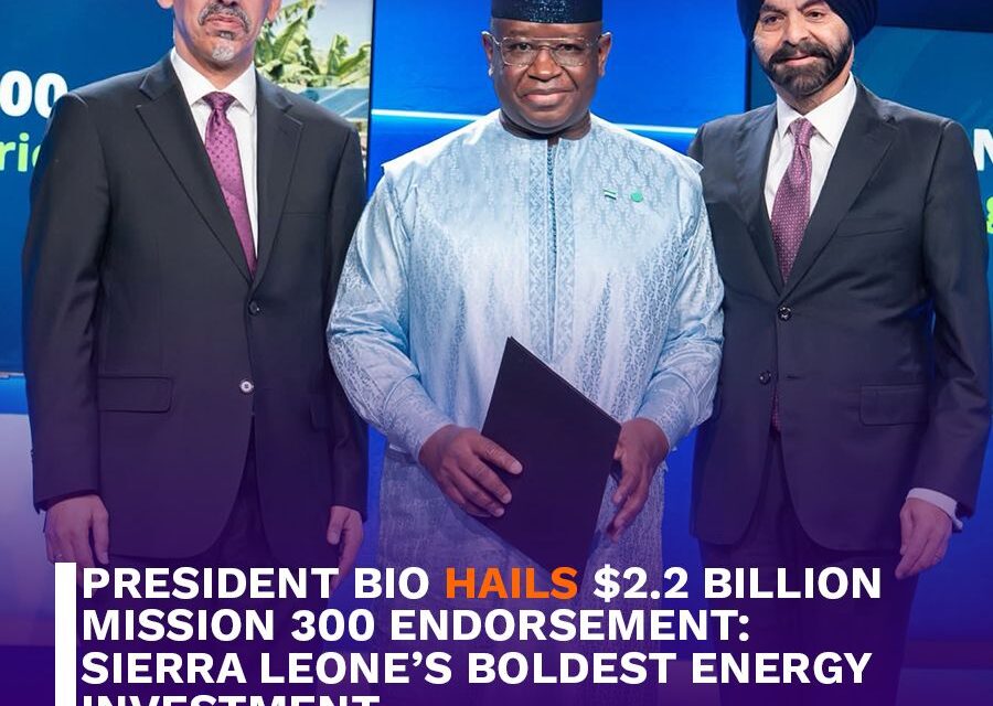 President Bio Hails $2.2 Billion Mission 300 Endorsement: Sierra Leone’s Boldest Energy Investment