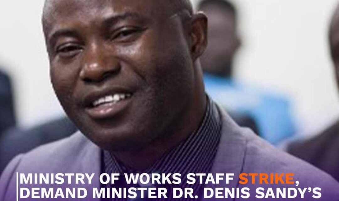 Ministry of Works Staff Strike Over Alleged Corruption, Demand Minister Dr. Denis Sandy’s Dismissal