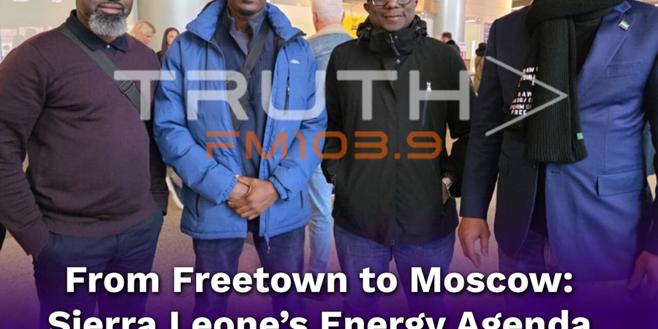 From Freetown to Moscow: Sierra Leone’s Energy Agenda Goes Global