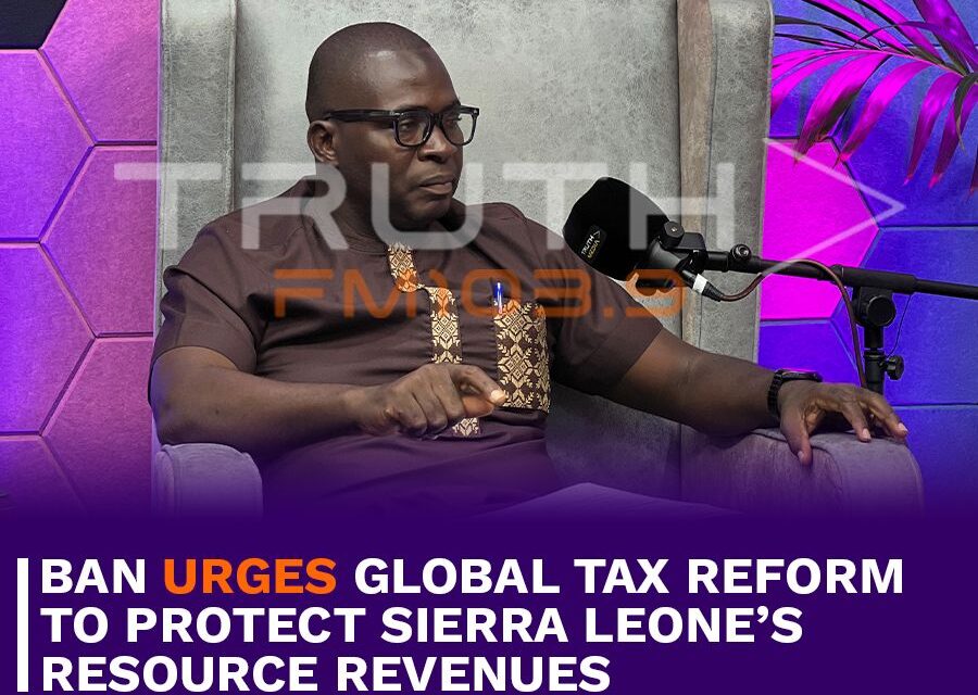 BAN Urges Global Tax Reform to Protect Sierra Leone’s Resource Revenues
