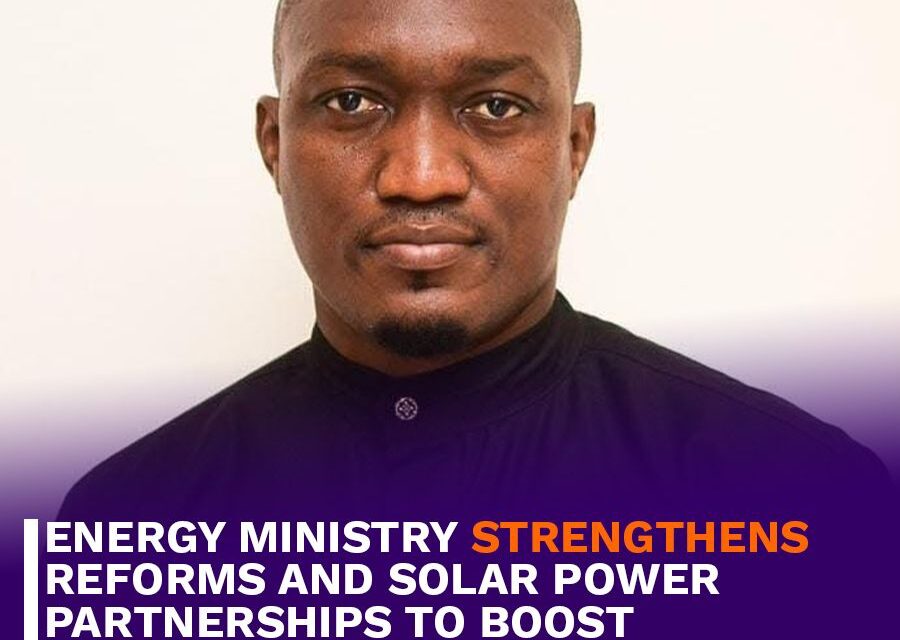 Energy Ministry Strengthens Reforms and Solar Power Partnerships to Boost Electricity Access