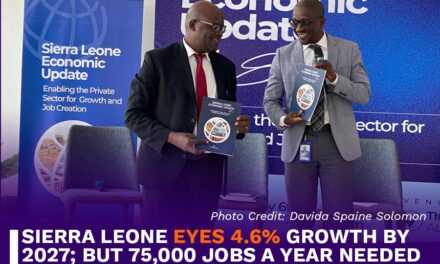 Sierra Leone Eyes 4.6% Growth by 2027; But 75,000 Jobs a Year Needed to Keep Pace