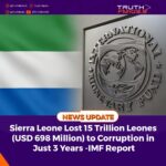 Sierra Leone Lost 15 Trillion Leones (USD 698 Million) to Corruption in Just 3 Years -IMF Report