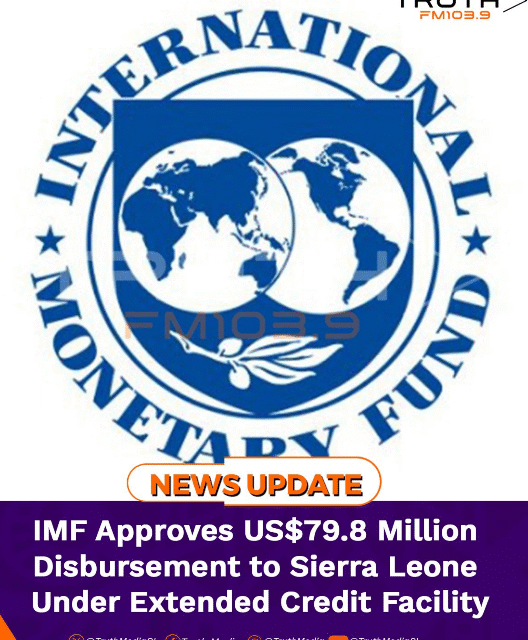 IMF Approves US$79.8 Million Disbursement to Sierra Leone Under Extended Credit Facility
