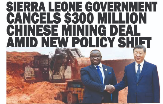 Sierra Leone Government Cancels $300 Million Chinese Mining Deal Amid New Policy Shift