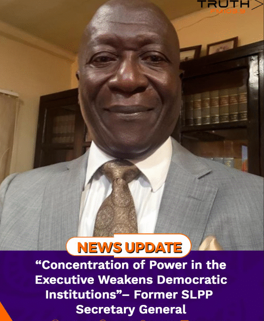 “Concentration of Power in the Executive Weakens Democratic Institutions” – Former SLPP Secretary General