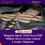 Belgium Opens Trial Over €550 million Sierra Leone-Linked Cocaine Shipment