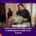 Sierra Leone’s First Lady Arrives in Washington for High-Level Summit