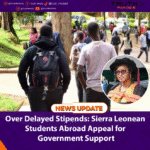 Over Delayed Stipends: Sierra Leonean Students Abroad Appeal for Government Support