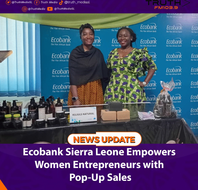 Ecobank Sierra Leone Empowers Women Entrepreneurs with Pop-Up Sales
