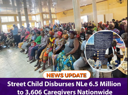 Street Child Disburses NLe 6.5 Million to 3,606 Caregivers Nationwide
