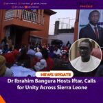 Dr. Ibrahim Bangura Hosts Iftar, Calls for Unity Across Sierra Leone