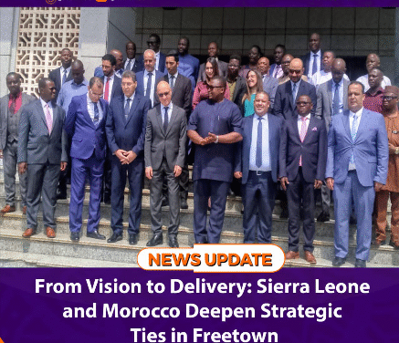 From Vision to Delivery: Sierra Leone and Morocco Deepen Strategic Ties in Freetown