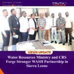 Water Resources Ministry and CRS Forge Stronger WASH Partnership in Sierra Leone