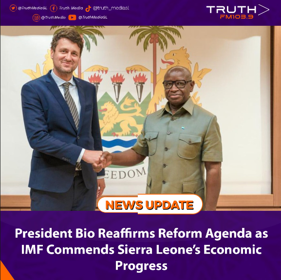 President Bio Reaffirms Reform Agenda as IMF Commends Sierra Leone’s Economic Progress   