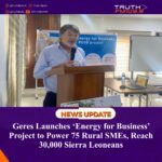 Geres Launches ‘Energy for Business’ Project to Power 75 Rural SMEs, Reach 30,000 Sierra Leoneans