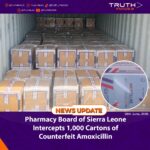 Pharmacy Board of Sierra Leone Intercepts 1,000 Cartons of Counterfeit Amoxicillin