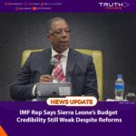 IMF Rep Says Sierra Leone’s Budget Credibility Still Weak Despite Reforms
