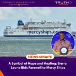 A Symbol of Hope and Healing: Sierra Leone Bids Farewell to Mercy Ships