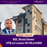 BSL Shuts Down UTB as Losses Hit NLe328M