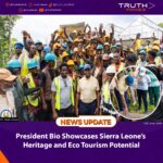 President Bio Showcases Sierra Leone’s Heritage and Eco‑Tourism Potential