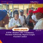 ICPNC Monitors APC Constituency Elections Nationwide, Reports Largely Peaceful Conduct
