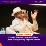 ECOWAS Summit Ends with Sierra Leone Strengthening Regional Profile