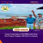 Gento Group Injects $30 Million into Kent Port Project, Employs 600 Sierra Leoneans