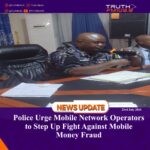 Police Urge Mobile Network Operators to Step Up Fight Against Mobile Money Fraud