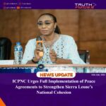 ICPNC Urges Full Implementation of Peace Agreements to Strengthen Sierra Leone’s National Cohesion