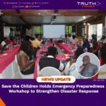 Save the Children Holds Emergency Preparedness Workshop to Strengthen Disaster Response