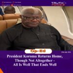President Koroma Returns Home, Though Not Altogether – All Is Well That Ends Well