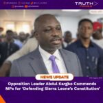 Opposition Leader Abdul Kargbo Commends MPs for ‘Defending Sierra Leone’s Constitution’