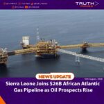 Sierra Leone Joins $26B African Atlantic Gas Pipeline as Oil Prospects Rise