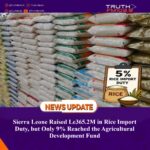 Sierra Leone Raised Le365.2M in Rice Import Duty, but Only 9% Reached the Agricultural Development Fund