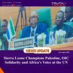 Sierra Leone Champions Palestine, OIC Solidarity and Africa’s Voice at the UN