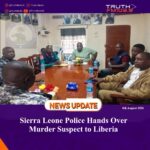 Sierra Leone Police Hands Over Murder Suspect to Liberia