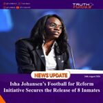 Isha Johansen’s Football for Reform Initiative Secures the Release of 8 Inmates
