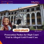 Prosecution Pushes for High Court Trial in Alleged Gold Fraud Case