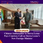 Chinese Ambassador to Sierra Leone Pays Courtesy Call on Sierra Leone’s New Foreign Minister