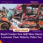 Road Crashes Now Kill More Sierra Leoneans Than Malaria, Police Say
