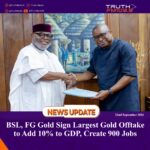 BSL, FG Gold Sign Largest Gold Offtake to Add 10% to GDP, Create 900 Jobs