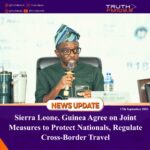 Sierra Leone, Guinea Agree on Joint Measures to Protect Nationals, Regulate Cross-Border Travel