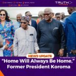 “Home Will Always Be Home,” Former President Koroma
