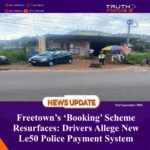 Freetown’s ‘Booking’ Scheme Resurfaces: Drivers Allege New Le50 Police Payment System