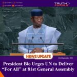 President Bio Urges UN to Deliver “For All” at 81st General Assembly