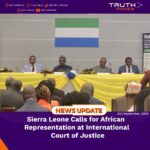 Sierra Leone Calls for African Representation at International Court of Justice.