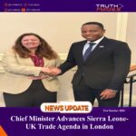 Chief Minister Advances Sierra Leone-UK Trade Agenda in London