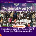 Sierra Leone Launches Mental Health Reporting Guide for Journalists
